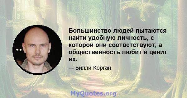 Большинство людей пытаются найти удобную личность, с которой они соответствуют, а общественность любит и ценит их.