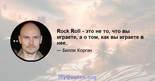 Rock Roll - это не то, что вы играете, а о том, как вы играете в нее.