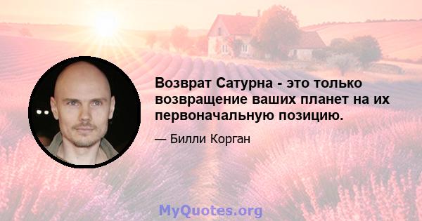 Возврат Сатурна - это только возвращение ваших планет на их первоначальную позицию.