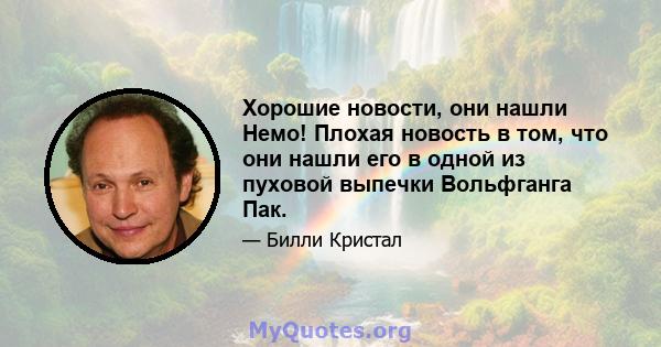 Хорошие новости, они нашли Немо! Плохая новость в том, что они нашли его в одной из пуховой выпечки Вольфганга Пак.