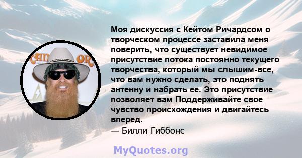 Моя дискуссия с Кейтом Ричардсом о творческом процессе заставила меня поверить, что существует невидимое присутствие потока постоянно текущего творчества, который мы слышим-все, что вам нужно сделать, это поднять