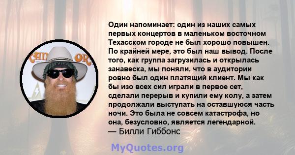 Один напоминает: один из наших самых первых концертов в маленьком восточном Техасском городе не был хорошо повышен. По крайней мере, это был наш вывод. После того, как группа загрузилась и открылась занавеска, мы