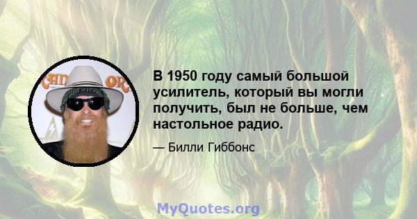 В 1950 году самый большой усилитель, который вы могли получить, был не больше, чем настольное радио.