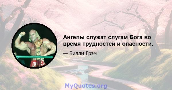 Ангелы служат слугам Бога во время трудностей и опасности.