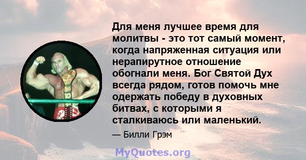 Для меня лучшее время для молитвы - это тот самый момент, когда напряженная ситуация или нерапирутное отношение обогнали меня. Бог Святой Дух всегда рядом, готов помочь мне одержать победу в духовных битвах, с которыми