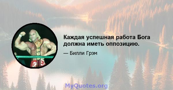 Каждая успешная работа Бога должна иметь оппозицию.