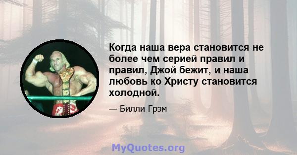 Когда наша вера становится не более чем серией правил и правил, Джой бежит, и наша любовь ко Христу становится холодной.