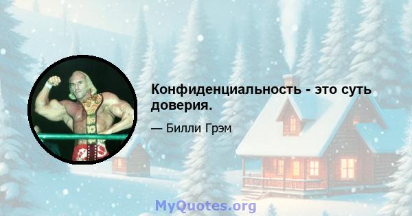 Конфиденциальность - это суть доверия.