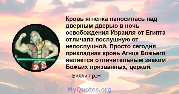 Кровь ягненка наносилась над дверным дверью в ночь освобождения Израиля от Египта отличала послушную от непослушной. Просто сегодня прикладная кровь Агнца Божьего является отличительным знаком Божьих призванных, церкви.