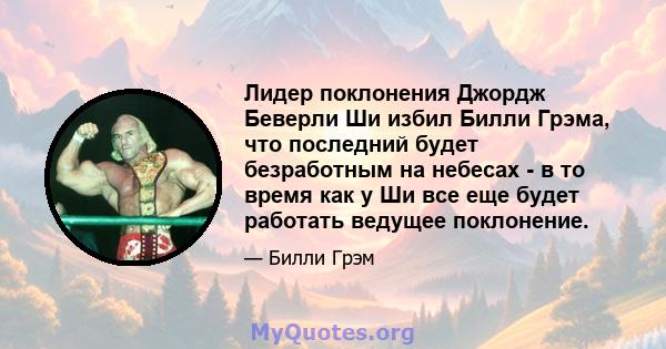 Лидер поклонения Джордж Беверли Ши избил Билли Грэма, что последний будет безработным на небесах - в то время как у Ши все еще будет работать ведущее поклонение.