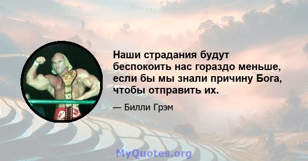 Наши страдания будут беспокоить нас гораздо меньше, если бы мы знали причину Бога, чтобы отправить их.