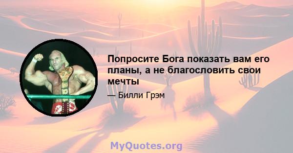 Попросите Бога показать вам его планы, а не благословить свои мечты