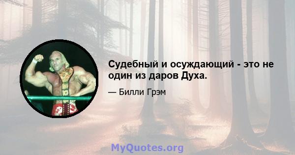 Судебный и осуждающий - это не один из даров Духа.