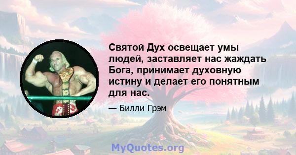 Святой Дух освещает умы людей, заставляет нас жаждать Бога, принимает духовную истину и делает его понятным для нас.