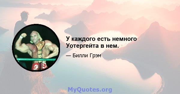 У каждого есть немного Уотергейта в нем.