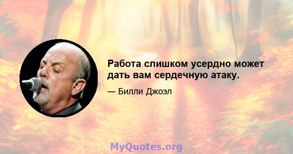 Работа слишком усердно может дать вам сердечную атаку.