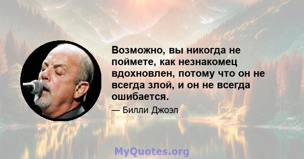 Возможно, вы никогда не поймете, как незнакомец вдохновлен, потому что он не всегда злой, и он не всегда ошибается.