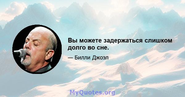 Вы можете задержаться слишком долго во сне.