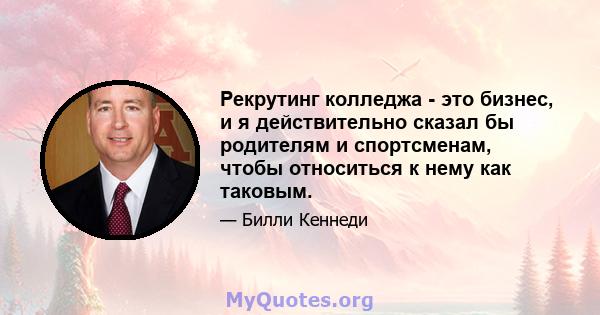 Рекрутинг колледжа - это бизнес, и я действительно сказал бы родителям и спортсменам, чтобы относиться к нему как таковым.