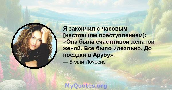 Я закончил с часовым [настоящим преступлением]: «Она была счастливой женатой женой. Все было идеально. До поездки в Арубу».