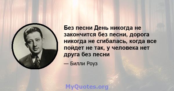 Без песни День никогда не закончится без песни, дорога никогда не сгибалась, когда все пойдет не так, у человека нет друга без песни