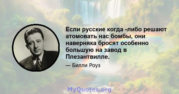 Если русские когда -либо решают атомовать нас бомбы, они наверняка бросят особенно большую на завод в Плезантвилле.