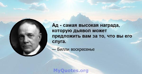 Ад - самая высокая награда, которую дьявол может предложить вам за то, что вы его слуга.