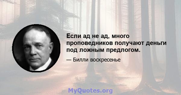 Если ад не ад, много проповедников получают деньги под ложным предлогом.