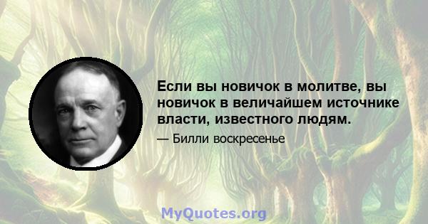 Если вы новичок в молитве, вы новичок в величайшем источнике власти, известного людям.