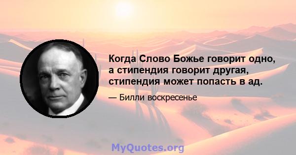 Когда Слово Божье говорит одно, а стипендия говорит другая, стипендия может попасть в ад.