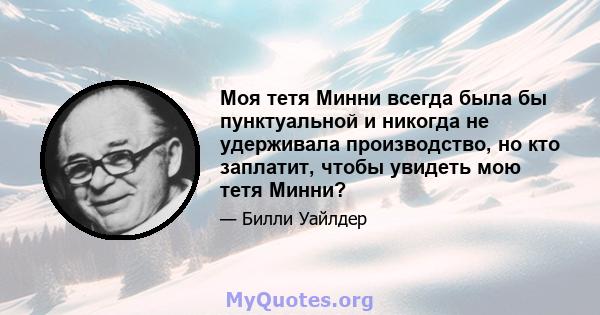 Моя тетя Минни всегда была бы пунктуальной и никогда не удерживала производство, но кто заплатит, чтобы увидеть мою тетя Минни?