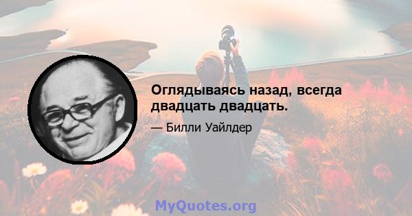 Оглядываясь назад, всегда двадцать двадцать.