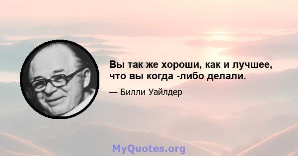 Вы так же хороши, как и лучшее, что вы когда -либо делали.