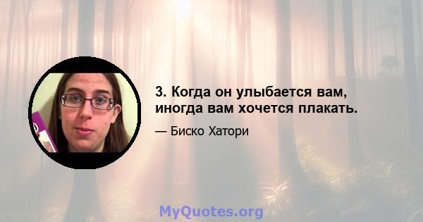 3. Когда он улыбается вам, иногда вам хочется плакать.