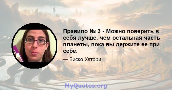 Правило № 3 - Можно поверить в себя лучше, чем остальная часть планеты, пока вы держите ее при себе.