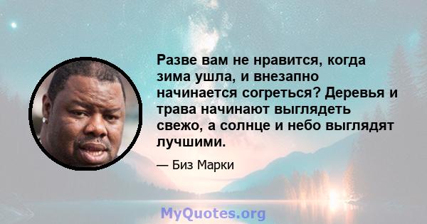 Разве вам не нравится, когда зима ушла, и внезапно начинается согреться? Деревья и трава начинают выглядеть свежо, а солнце и небо выглядят лучшими.