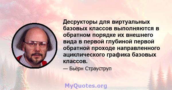 Десрукторы для виртуальных базовых классов выполняются в обратном порядке их внешнего вида в первой глубиной первой обратной проходе направленного ациклического графика базовых классов.