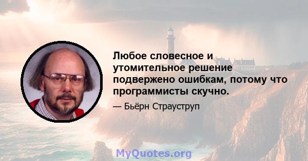 Любое словесное и утомительное решение подвержено ошибкам, потому что программисты скучно.