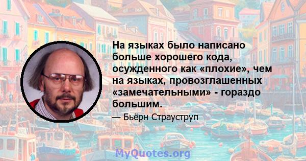 На языках было написано больше хорошего кода, осужденного как «плохие», чем на языках, провозглашенных «замечательными» - гораздо большим.