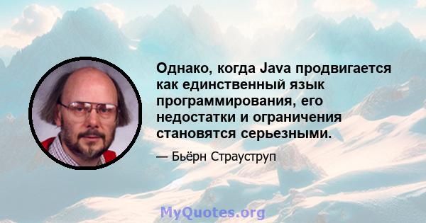 Однако, когда Java продвигается как единственный язык программирования, его недостатки и ограничения становятся серьезными.