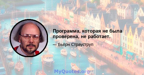 Программа, которая не была проверена, не работает.