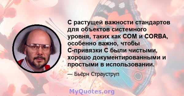 С растущей важности стандартов для объектов системного уровня, таких как COM и CORBA, особенно важно, чтобы C-привязки C были чистыми, хорошо документированными и простыми в использовании.