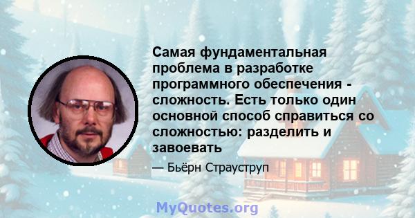 Самая фундаментальная проблема в разработке программного обеспечения - сложность. Есть только один основной способ справиться со сложностью: разделить и завоевать