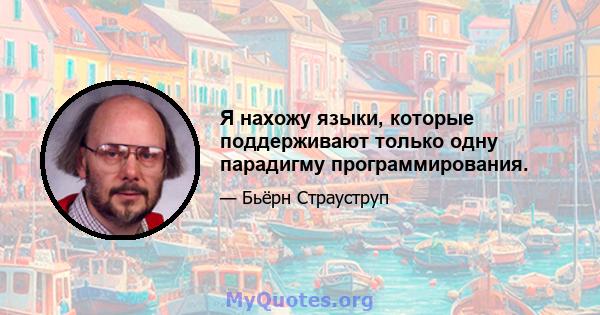 Я нахожу языки, которые поддерживают только одну парадигму программирования.