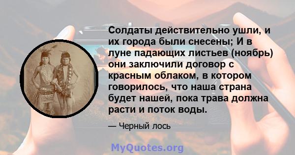 Солдаты действительно ушли, и их города были снесены; И в луне падающих листьев (ноябрь) они заключили договор с красным облаком, в котором говорилось, что наша страна будет нашей, пока трава должна расти и поток воды.