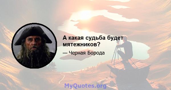 А какая судьба будет мятежников?