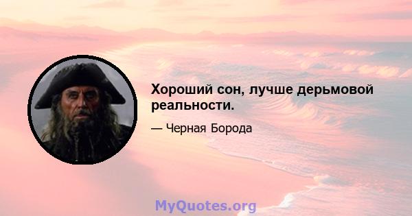 Хороший сон, лучше дерьмовой реальности.