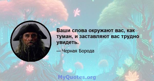 Ваши слова окружают вас, как туман, и заставляют вас трудно увидеть.