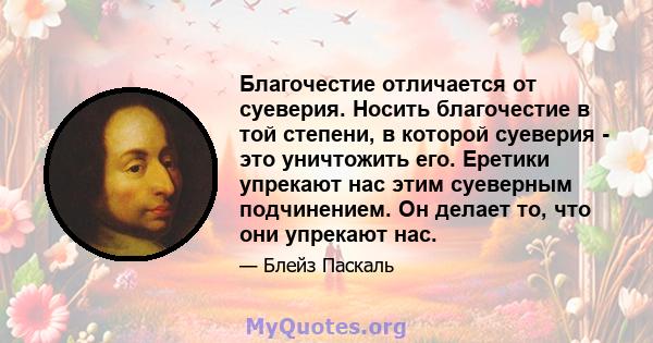 Благочестие отличается от суеверия. Носить благочестие в той степени, в которой суеверия - это уничтожить его. Еретики упрекают нас этим суеверным подчинением. Он делает то, что они упрекают нас.