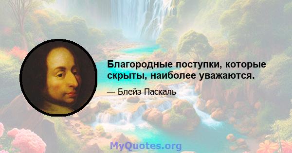 Благородные поступки, которые скрыты, наиболее уважаются.